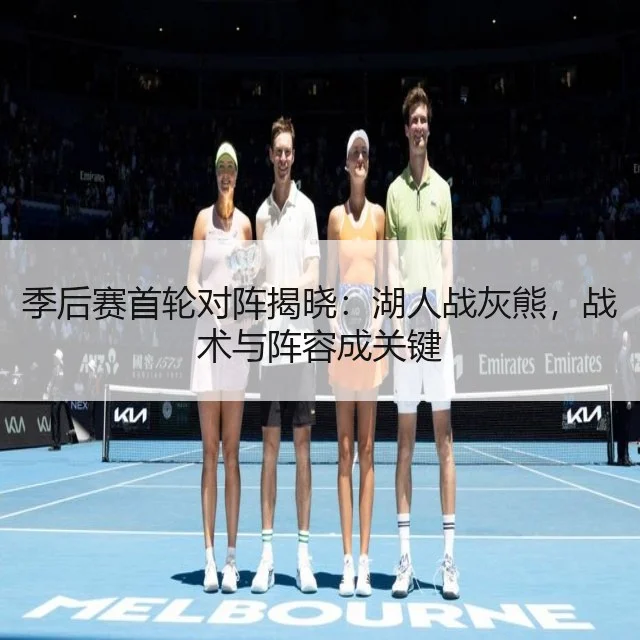 季后赛首轮对阵揭晓：湖人战灰熊，战术与阵容成关键